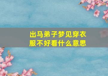 出马弟子梦见穿衣服不好看什么意思