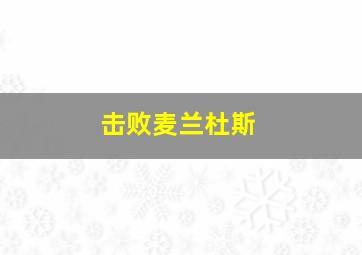 击败麦兰杜斯