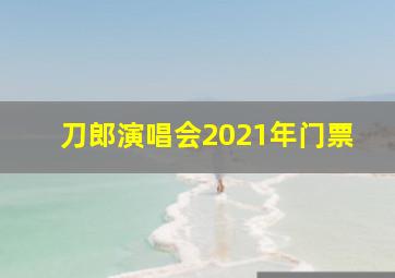 刀郎演唱会2021年门票