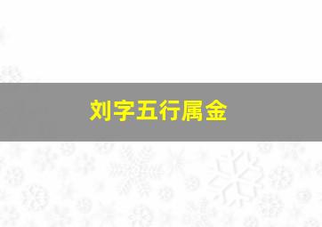 刘字五行属金