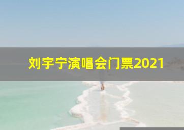 刘宇宁演唱会门票2021