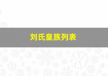 刘氏皇族列表