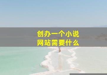 创办一个小说网站需要什么