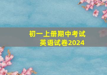 初一上册期中考试英语试卷2024