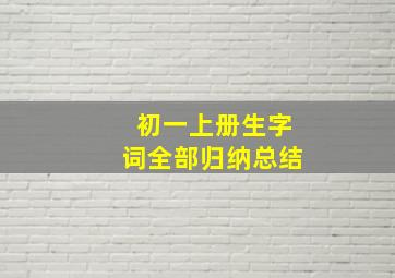 初一上册生字词全部归纳总结