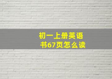 初一上册英语书67页怎么读