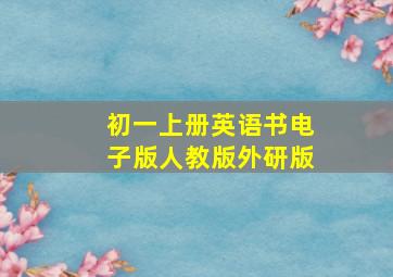 初一上册英语书电子版人教版外研版