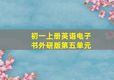 初一上册英语电子书外研版第五单元