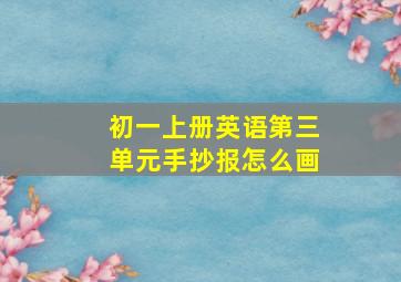 初一上册英语第三单元手抄报怎么画