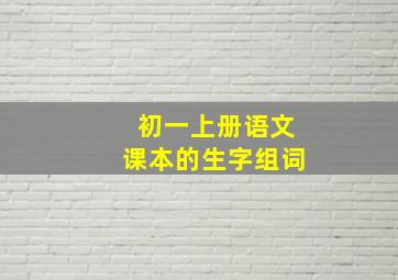 初一上册语文课本的生字组词