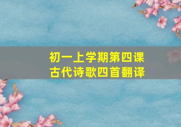 初一上学期第四课古代诗歌四首翻译