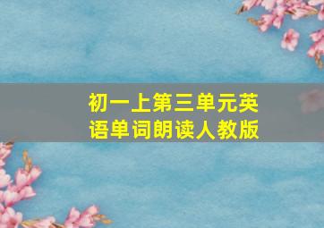 初一上第三单元英语单词朗读人教版