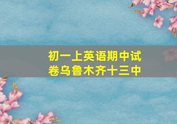 初一上英语期中试卷乌鲁木齐十三中