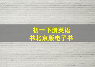 初一下册英语书北京版电子书