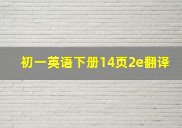 初一英语下册14页2e翻译