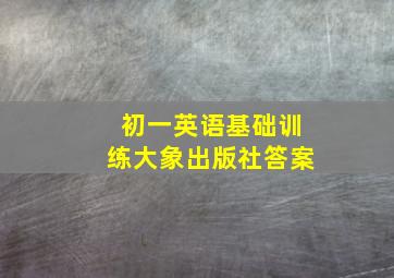 初一英语基础训练大象出版社答案