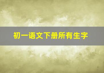 初一语文下册所有生字