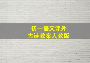 初一语文课外古诗教案人教版