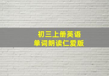 初三上册英语单词朗读仁爱版