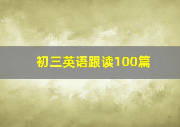 初三英语跟读100篇