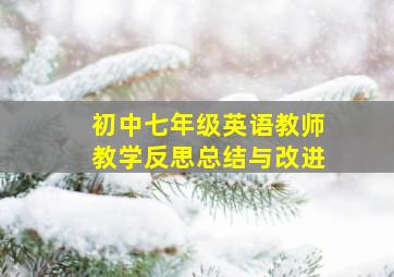 初中七年级英语教师教学反思总结与改进