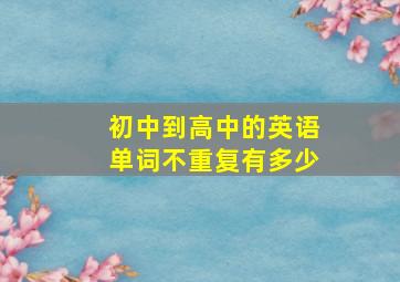 初中到高中的英语单词不重复有多少