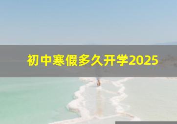 初中寒假多久开学2025