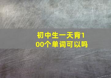 初中生一天背100个单词可以吗