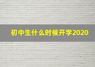 初中生什么时候开学2020