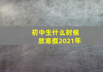 初中生什么时候放寒假2021年