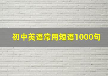 初中英语常用短语1000句