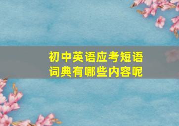 初中英语应考短语词典有哪些内容呢