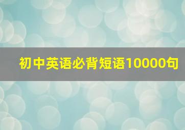 初中英语必背短语10000句