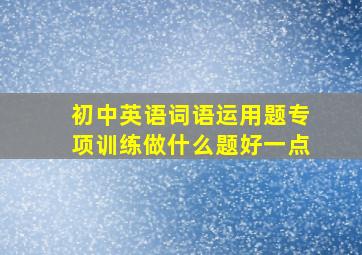 初中英语词语运用题专项训练做什么题好一点