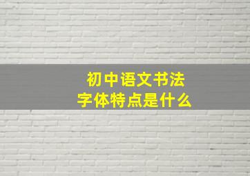 初中语文书法字体特点是什么