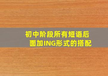 初中阶段所有短语后面加ING形式的搭配