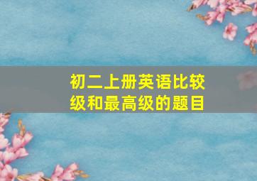 初二上册英语比较级和最高级的题目