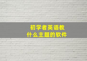 初学者英语教什么主题的软件