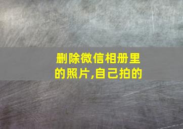 删除微信相册里的照片,自己拍的