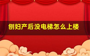 刨妇产后没电梯怎么上楼