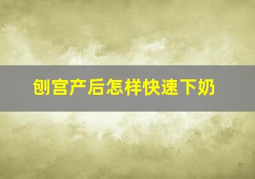 刨宫产后怎样快速下奶