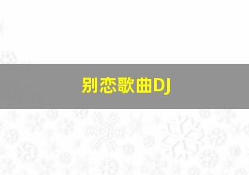 别恋歌曲DJ