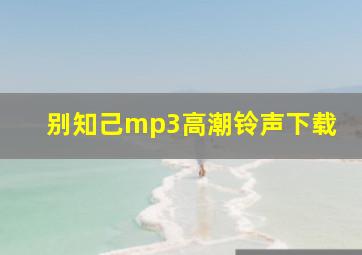 别知己mp3高潮铃声下载