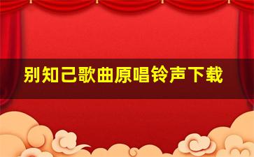 别知己歌曲原唱铃声下载