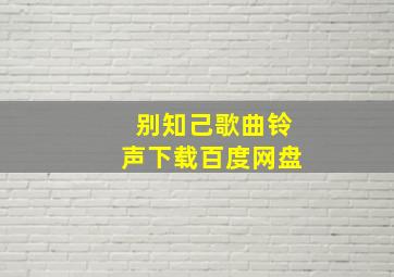 别知己歌曲铃声下载百度网盘