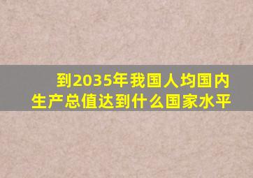 到2035年我国人均国内生产总值达到什么国家水平