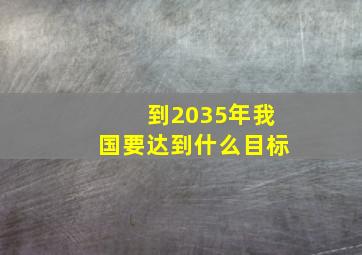 到2035年我国要达到什么目标