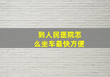 到人民医院怎么坐车最快方便