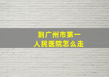 到广州市第一人民医院怎么走