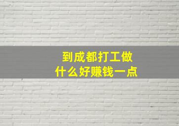 到成都打工做什么好赚钱一点